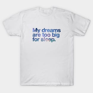 My dreams are too big for sleep T-Shirt